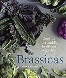 Brassicas: Cooking the World's Healthiest Vegetables: Kale, Cauliflower, Broccoli, Brussels Sprouts and More