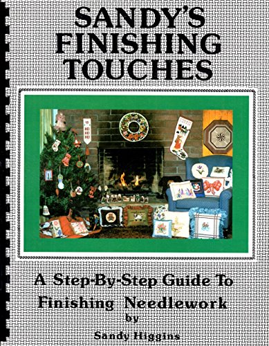 Sandy's Finishing Touches: A Step-By-Step Guide to Needlework Finishing by Sandra B. Higgins