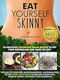 Eat Yourself Skinny: 30 Delicious Superfood Salad Recipes to Rev Your Metabolism and Make Fat Cry!