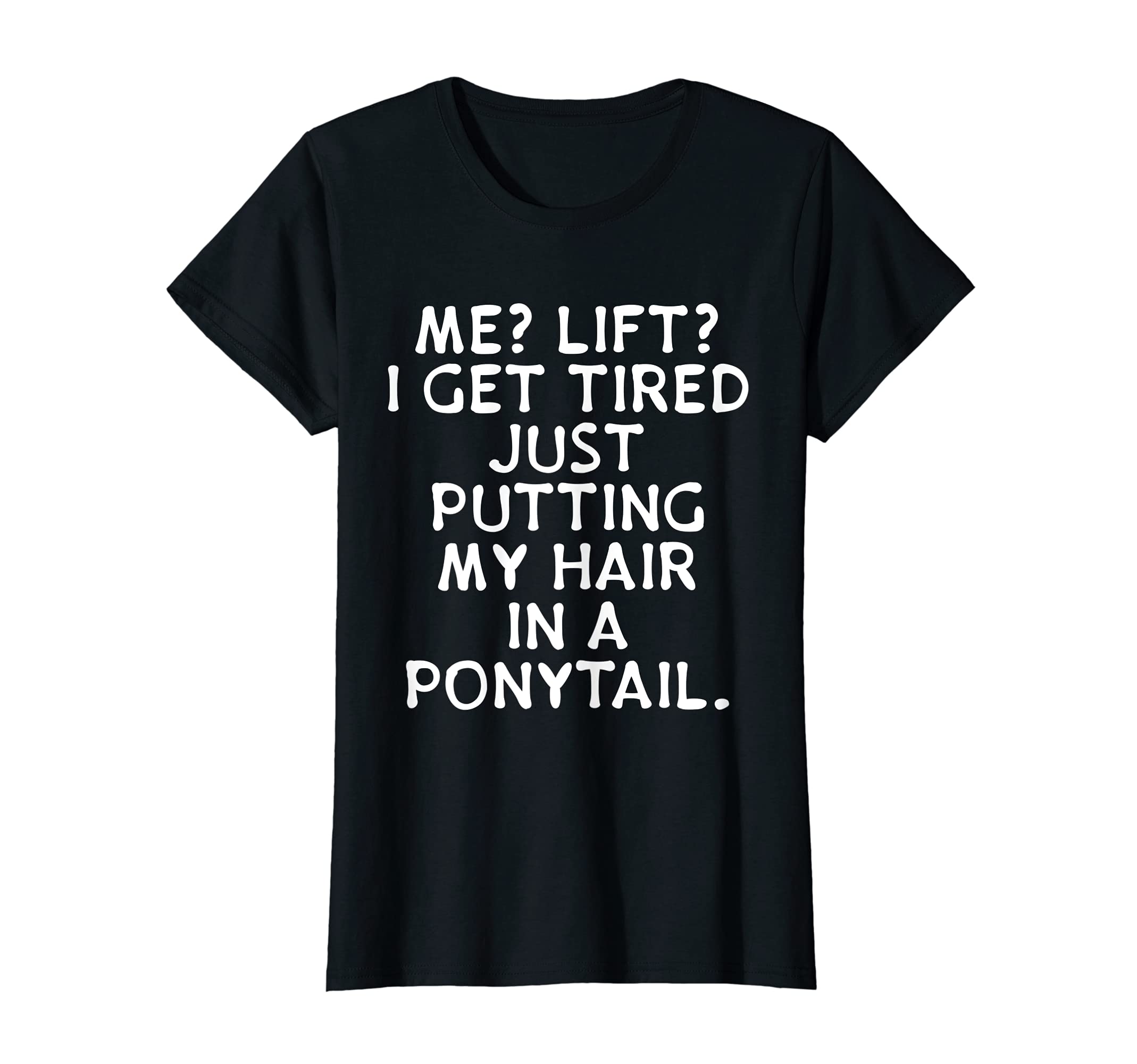 Womens Me Lift? I Get Tired Putting My Hair In Ponytail Lazy Gym T-Shirt