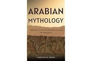 Arabian Mythology: The Epic Tales of the Pre Islamic Mythology