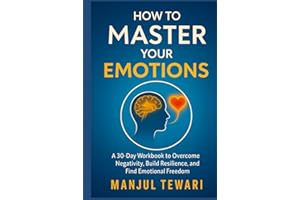 How to Master Your Emotions: A 30-Day Workbook to Gain Emotional Freedom, Overcome Negativity, Develop Positive Psychology, and Promote Mental ... of Yourself (Ultimate Mindset Mastery Series)