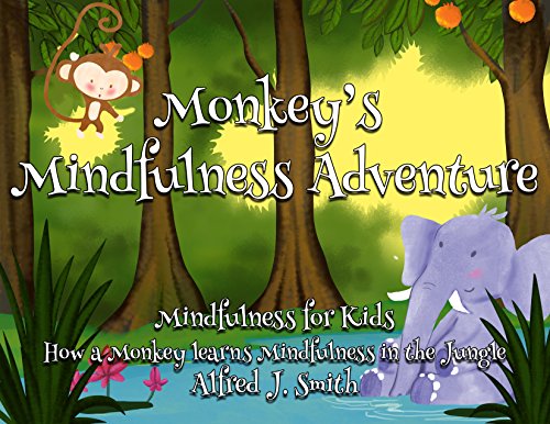 [Free] Monkeys Mindfulness Adventure: Mindfulness for kids, how a monkey learns mindfulness in the jungle [T.X.T]