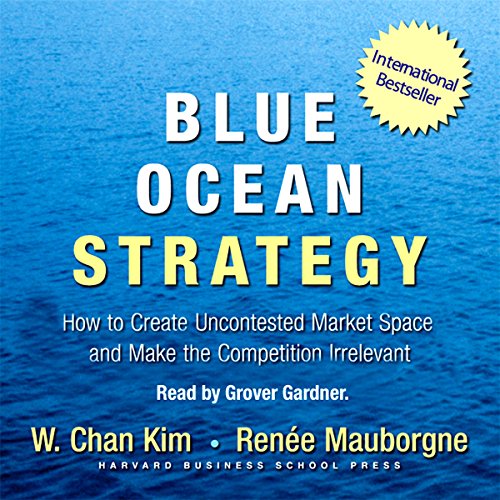 Blue Ocean Strategy: How to Create Uncontested Market Space and Make Competition Irrelevant