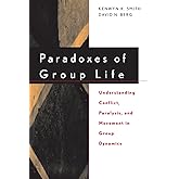 Paradoxes of Group Life: Understanding Conflict, Paralysis, and Movement in Group Dynamics