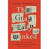The Gray Lady Winked: How the New York Times's Misreporting, Distortions and Fabrications Radically Alter History