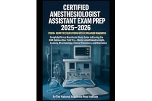 Certified Anesthesiologist Assistant Exam Prep 2025–2026: 2000+ Practice Questions with Explained Answers | Complete Clinical