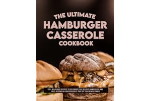 The Ultimate Hamburger Casserole Cookbook: 150+ Delicious recipes to celebrate the beloved hamburger and will become an indis