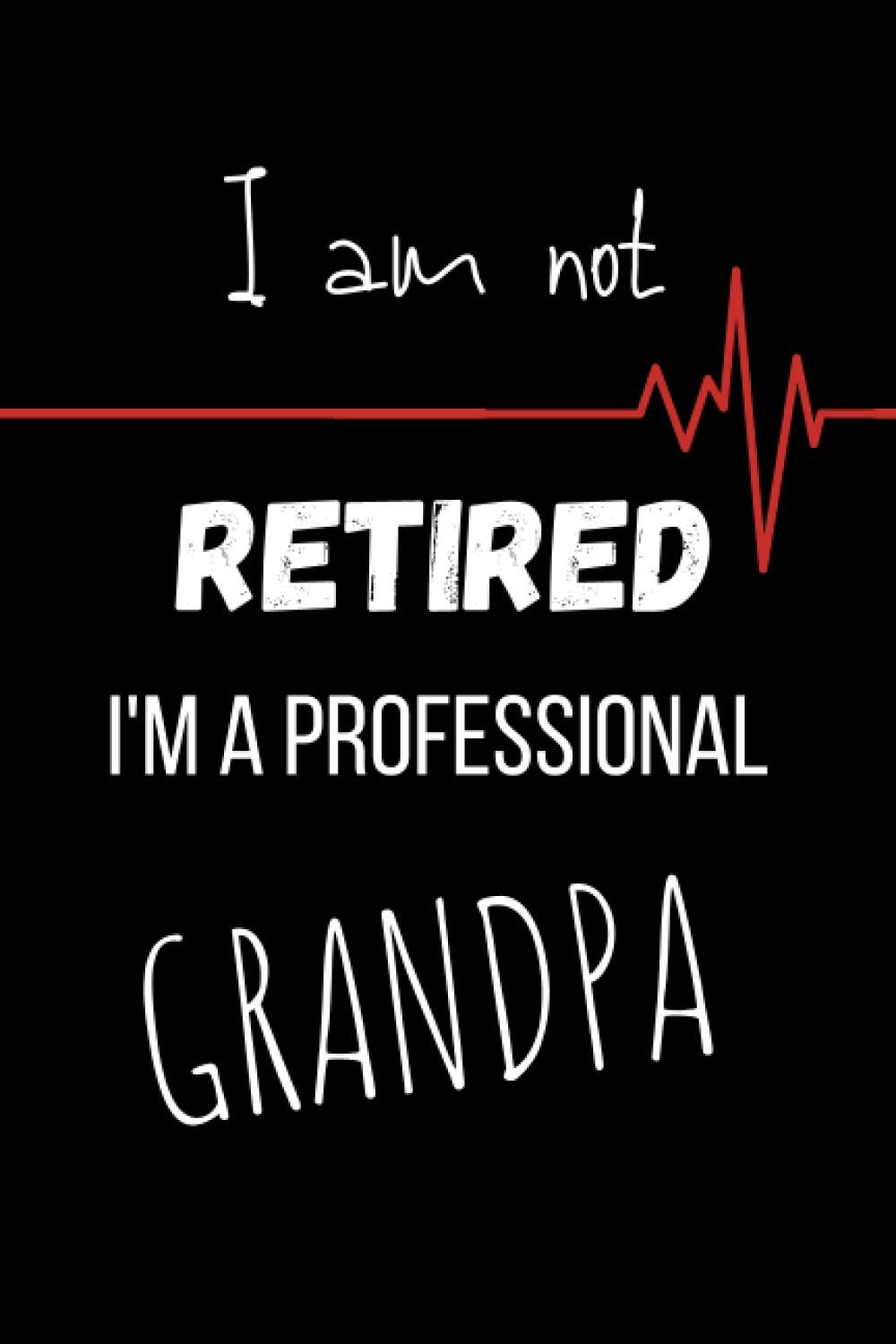 I'm not retired I'm a professional grandpa: Lined journal, notepad or diary - Composition notebook - 6" x 9" - 100 pages