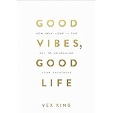 Good Vibes, Good Life: How Self-Love Is the Key to Unlocking Your Greatness