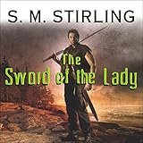 The Sword of the Lady: A Novel of the Change by S. M. Stirling, Todd McLaren