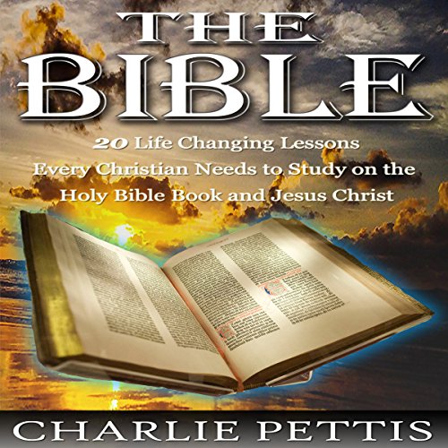 The Bible: 20 Life-Changing Lessons Every Christian Needs to Study on the Holy Book and Jesus Christ