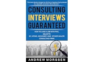 Consulting Interviews Guaranteed!: How to land a job with PwC, Deloitte, EY, KPMG, McKinsey and any other major consulting firms