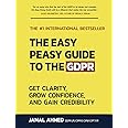The Easy Peasy Guide to the GDPR: Get Clarity, Grow Confidence, and Gain Credibility