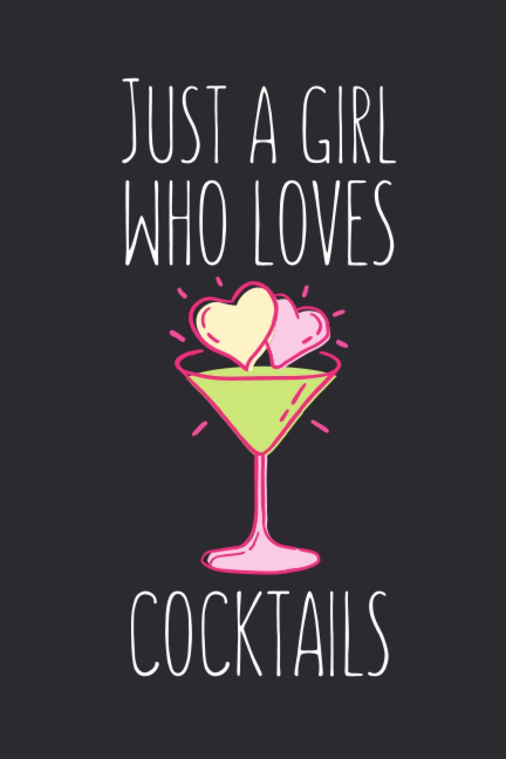 Just A Girl Who Loves Cocktails: Lined Notebook Journal For Cocktail Lovers, Gag Gift Idea For Women, 120 Pages, Small (6 x 9 Inches)