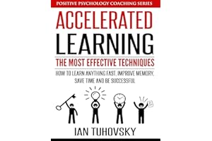Accelerated Learning: The Most Effective Techniques: How to Learn Fast, Improve Memory, Save Your Time and Be Successful (Positive Psychology Coaching)