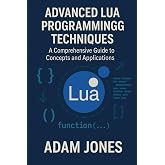 Advanced Lua Programming Techniques: A Comprehensive Guide to Concepts and Applications