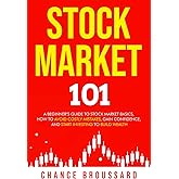 Stock Market 101: A Beginner’s Guide to Stock Market Basics, How to Avoid Costly Mistakes, Gain Confidence, and Start Investing to Build Wealth (Invest Smart and Grow Wealth)