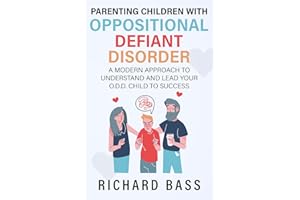 Parenting Children with Oppositional Defiant Disorder: A Modern Approach to Understand and Lead Your O.D.D. Child to Success