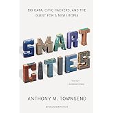 Smart Cities: Big Data, Civic Hackers, and the Quest for a New Utopia