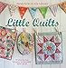 Little Quilts: 15 step-by-step projects for adorably small quilts
