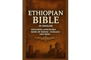 The Ethiopian Orthodox Bible in English Complete 88 Books Annotated: Ethiopian Orthodox Bible with Apocrypha Scriptures • Ancient Gospels, Deuterocanonical and Other Sacred Texts in English
