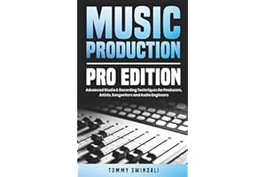 Music Production, Pro Edition: Advanced Studio & Recording Techniques for Producers, Artists, Songwriters and Audio Engineers