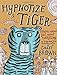 Hypnotize a Tiger: Poems About Just About Everything