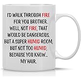 I'd Walk Through Fire For You Brother, But Not Too Humid Room Because You Know My Hair - 11oz Ceramic Funny Mug - From The Best Sibling You Can Have Being My Brother Is Really The Only Gfit You Need