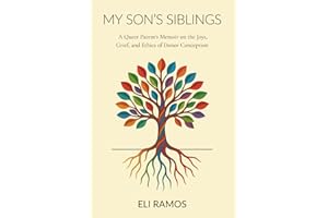 My Son's Siblings: A Queer Parent's Memoir on the Joys, Grief, and Ethics of Donor Conception