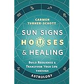 Sun Signs, Houses & Healing: Build Resilience and Transform Your Life through Astrology