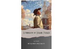 Autobiography of Benjamin Franklin: Unveiling the Mind of a Visionary. Benjamin Franklin's Autobiography Illuminates a Path t