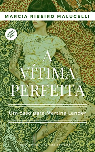 A vÃ­tima perfeita: Um caso para Martina Lander (ColeÃ§Ã£o Vestida de morte Livro 2) por [Malucelli, Marcia Ribeiro]