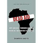 Dead Aid: Why Aid Is Not Working and How There Is a Better Way for Africa