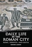 Daily Life in the Roman City: Rome, Pompeii, and Ostia by Gregory S. Aldrete