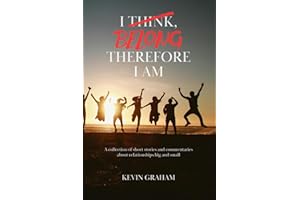 I Belong, Therefore I Am: A Collection of Short Stories and Commentaries About Relationships Big and Small