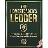 The Homesteader's Ledger: A Comprehensive Home Maintenance Log Book and Planner to Track Repairs, Seasonal Checklists, and DIY Projects. The Ultimate ... for Homeowners to Protect Their Investment