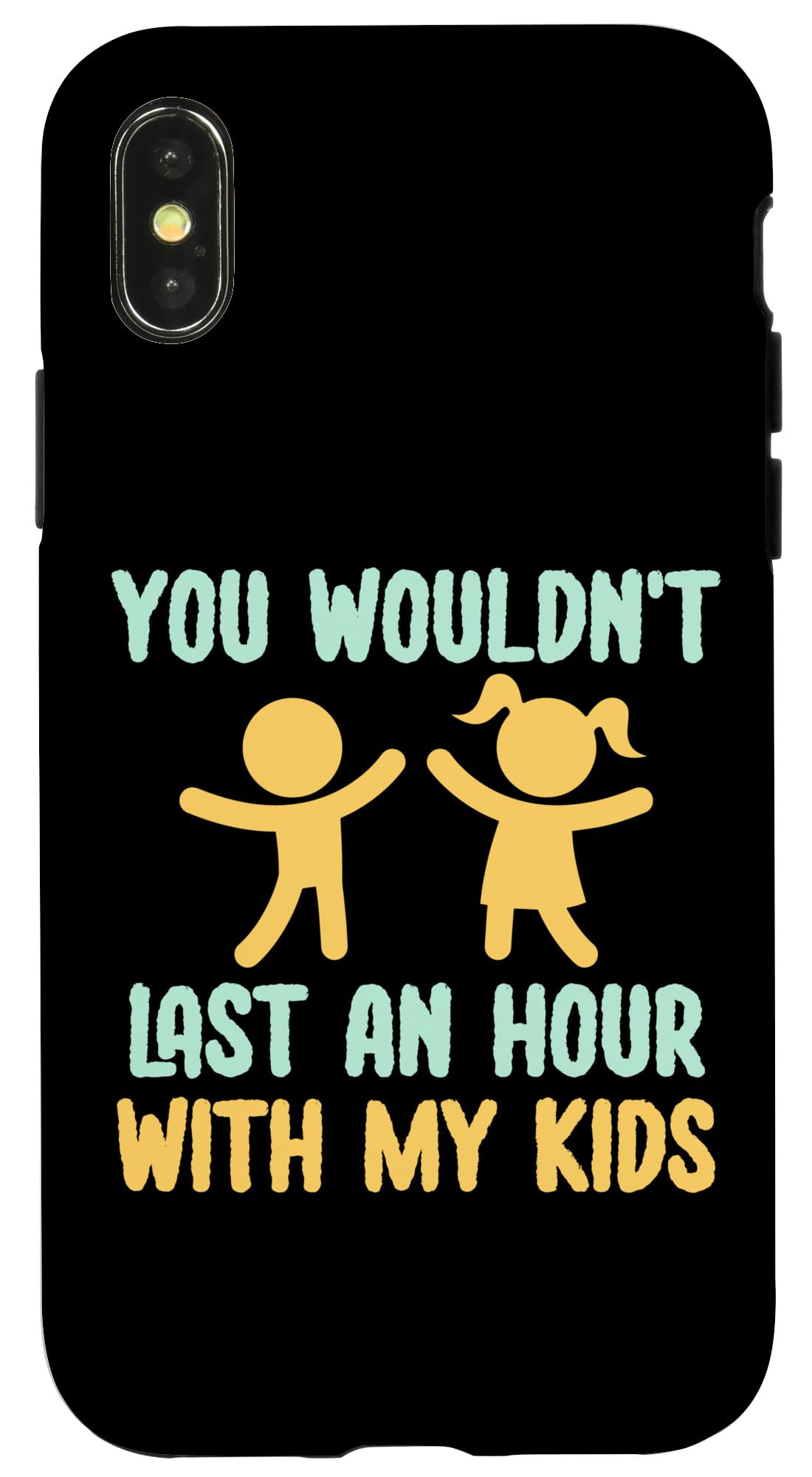 iPhone X/XS You Wouldn't Last an Hour with My Kids - Funny Parenting Case