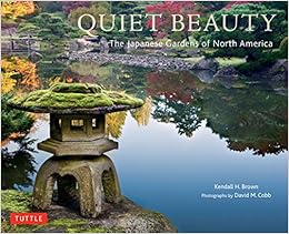 Quiet Beauty: The Japanese Gardens of North America, by Kendall H. Brown David M. Cobb Quiet Beauty: The Japanese Gardens of North America, by Kendall H. Brown David M. Cobb