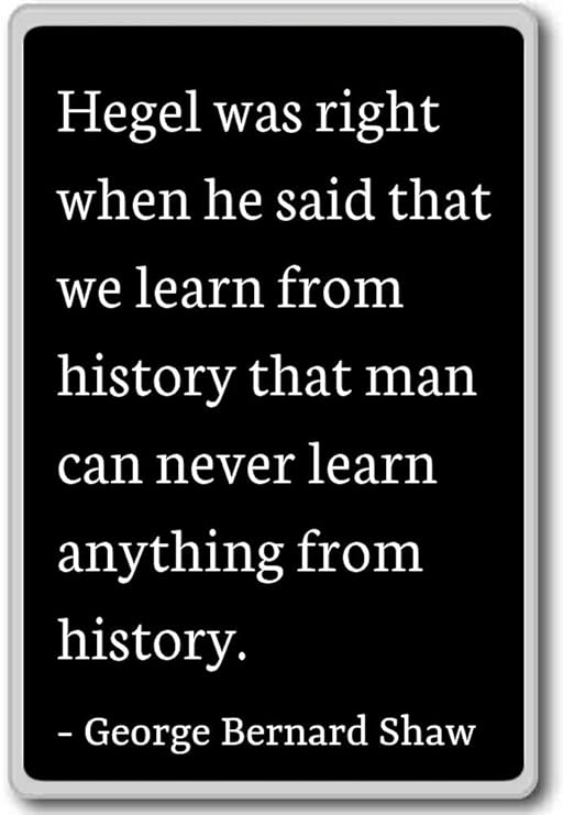 Hegel tenía razón cuando he dicho que le... - George Bernard Shaw ...