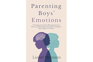 Parenting Boys' Emotions: Teaching Emotional Management for Boys and Raising Emotionally Intelligent Boys Aged 3-12 Years