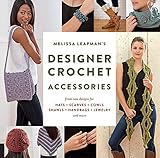 Melissa Leapman's Designer Crochet: Accessories: Fresh new designs for hats, scarves, cowls, shawls, by Melissa Leapman