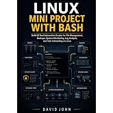 Linux Mini Projects with Bash: Build 30 Real Automation Scripts for File Management, Backups, System Monitoring, Log Analysis, and Task Scheduling on Li