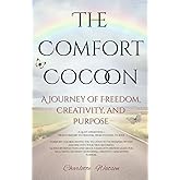 The Comfort Cocoon: A Journey of Freedom, Creativity and Purpose: A Spiritual Self-Help Guide to Awakening, Purpose, and Soulful Growth — Journeying Through Evolvement