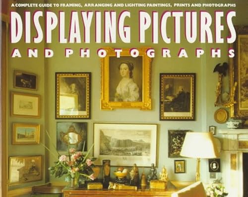 Download Displaying Pictures and Photographs: A Complete Guide to Framing, Arranging and Lighting Paintings, Prints and Photographs PDF