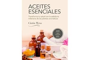 ACEITES ESENCIALES: TRANFORMA TU SALUD CON LA SABIDURIA MILENARIA DE LAS PLANTAS AROMÁTICAS (Spanish Edition)