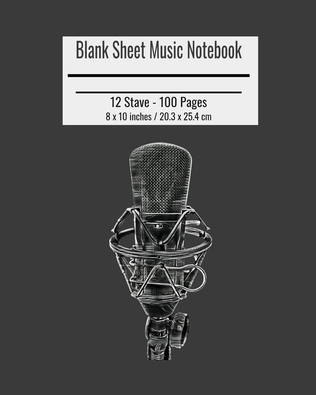 Blank Sheet Music Notebook: Composition Notebook, Condenser Microphone Cover, Music Manuscript Paper, Staff Paper, Musicians Notebook 8 x 10 inches (100 Pages)