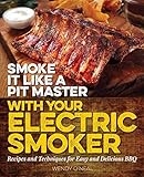 Smoke It Like a Pit Master with Your Electric Smoker: Recipes and Techniques for Easy and Delicious BBQ