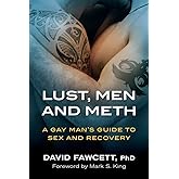 Lust, Men, and Meth: A Gay Man's Guide to Sex and Recovery