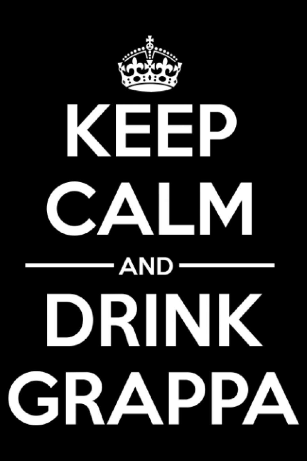 Keep Calm and Drink Grappa.: Funny liquor Notebook to write in | 6 X 9 inches | Notebook 120-Page Lined | Great liquor notebook Gift for liquor drinkers.